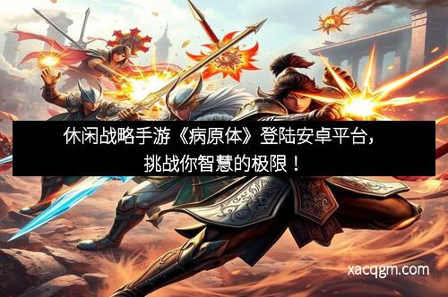 休闲战略手游《病原体》登陆安卓平台,挑战你智慧的极限!